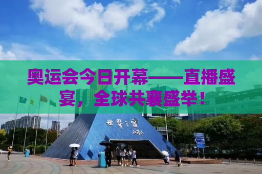 奥运会今日开幕——直播盛宴，全球共襄盛举！